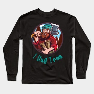 I Hug Trees Lumberjack Woodcutter Long Sleeve T-Shirt